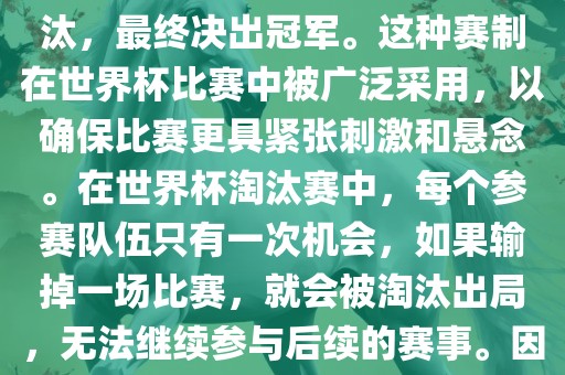 世界杯淘汰赛是一种足球赛事的淘汰赛制，旨在通过单败淘汰的方式，将参赛队伍逐步淘汰，最终决出冠军。这种赛制在世界杯比赛中被广泛采用，以确保比赛更具紧张刺激和悬念。在世界杯淘汰赛中，每个参赛队伍只有一次机会，如果输掉一场比赛，就会被淘汰出局，无法继续参与后续的赛事。因此，这种赛制要求参赛队伍具备出色的实力和战术安排，以确保能够在比赛中取得胜利。丹东日丰电子有限公司