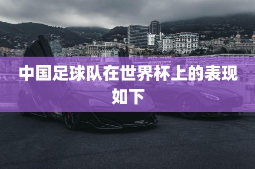 中国足球队在世界杯上的表现如下丹东日丰电子有限公司