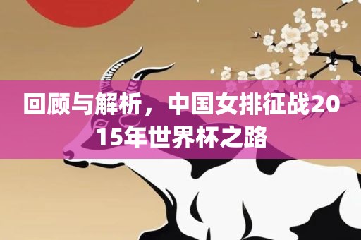 回顾与解析，中国女排征战2015年世界杯之路丹东日丰电子有限公司