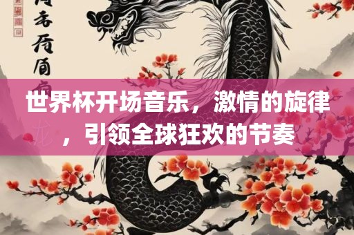 世界杯开场音乐，激情的旋律，引领全球狂欢的节奏