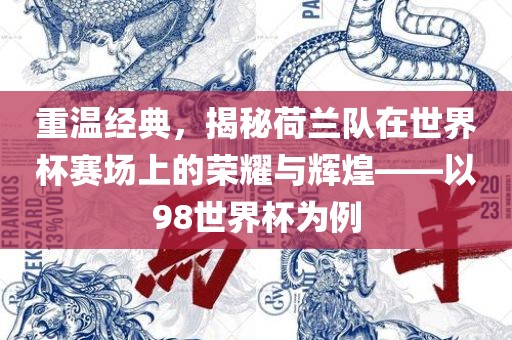 重温经典，丹东日丰电子有限公司揭秘荷兰队在世界杯赛场上的荣耀与辉煌——以98世界杯为例
