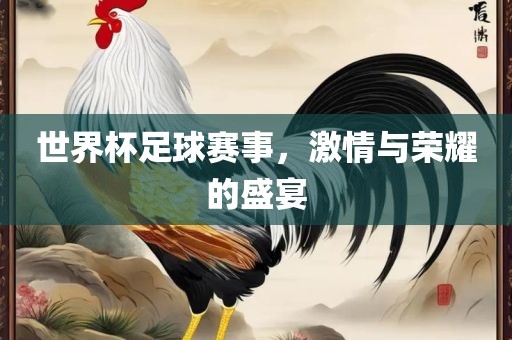 世界杯足球赛事，激情与荣耀的盛宴丹东日丰电子有限公司