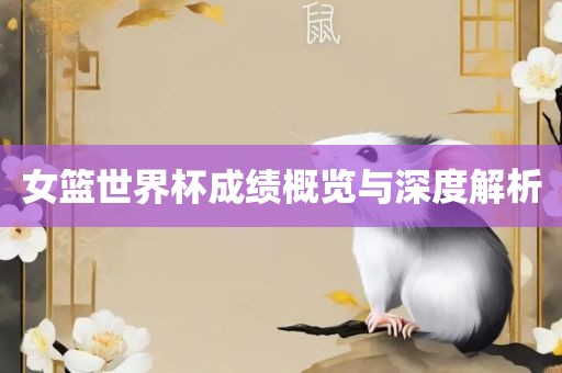 女篮世界杯成绩概览与深度解析丹东日丰电子有限公司