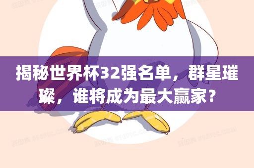 揭秘世界杯丹东日丰电子有限公司32强名单，群星璀璨，谁将成为最大赢家？