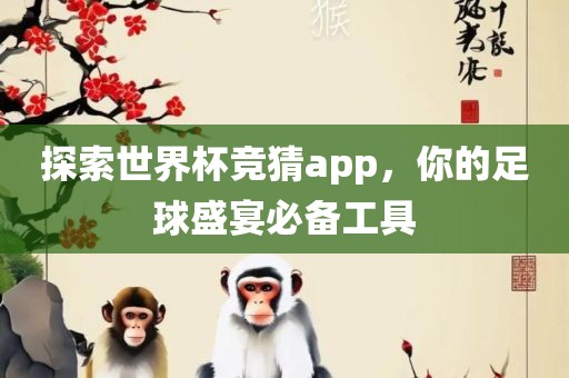 探索世界杯竞猜app，你的足球盛宴必备工具丹东日丰电子有限公司