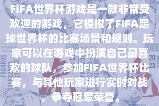 FIFA世界杯游戏是一款非常受欢迎的游戏，它模拟了FIFA足球世界杯的比赛场景和规则。玩家可以在游戏中扮演自己最喜欢的球队，参加FIFA世界杯比赛，与其他玩家进行实时对战，争夺冠军荣誉。丹东日丰电子有限公司