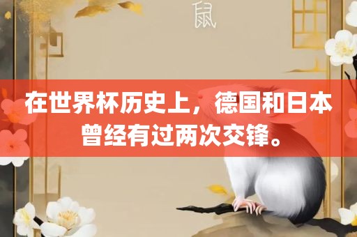 在世界杯历史上，德国和日本曾经有过两次交锋。丹东日丰电子有限公司