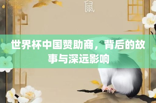 世界杯中国赞助商，背后的故事与深远影响