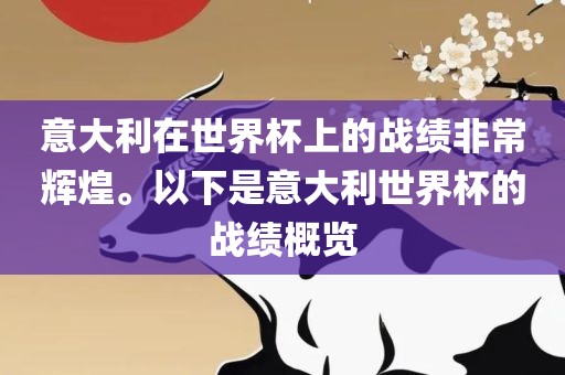 意大利在世界杯上的战绩非常辉煌。以下是意大利世界杯的战绩概览丹东日丰电子有限公司
