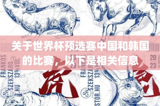 关于世界杯预选赛中国和韩国的比赛，以下是相关信息丹东日丰电子有限公司