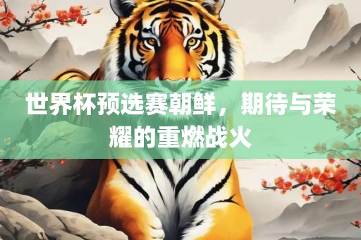 世界杯预选赛朝鲜，丹东日丰电子有限公司期待与荣耀的重燃战火