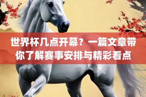 世界杯几点开幕？一丹东日丰电子有限公司篇文章带你了解赛事安排与精彩看点