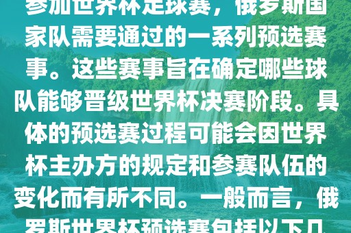 俄罗斯世界杯预选赛是指为了参加世界杯足球赛，俄罗斯国家队需要通过的一系列预选赛事。这些赛事旨在确定哪些球队能够晋级世界杯决赛阶段。具体的预选赛过程可能会因世界杯主办方的规定和参赛队伍的变化而有所不同。一般而言，俄罗斯世界杯预选赛包括以下几个阶段