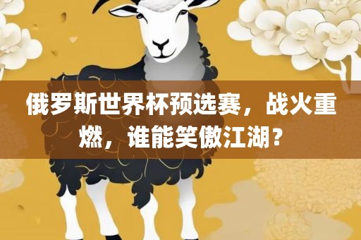 俄罗斯世界杯预选赛，战火重燃，谁能笑傲江湖？