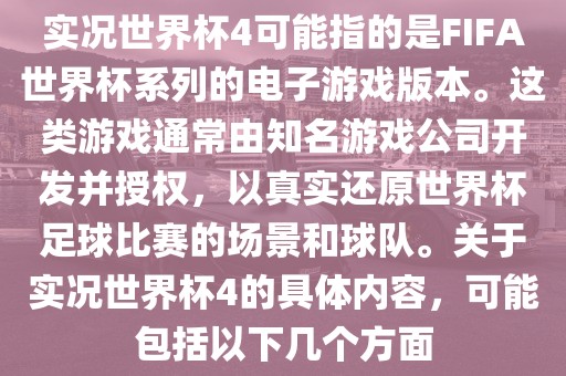 实况世界杯4可能指的是FIFA世界杯系列的电子游戏版本。这类游戏通常由知名游戏公司开发并授权，以真实还原世界杯足球比赛的场景和球队。关于实况世界杯4的具体内容，可能包括以下几个方面丹东日丰电子有限公司