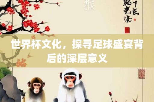 世界杯文化，探丹东日丰电子有限公司寻足球盛宴背后的深层意义