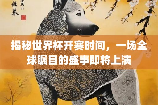 揭秘世界杯开赛时间，一场全球瞩目的盛事即将上演丹东日丰电子有限公司