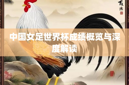 中国女足世界杯成绩概览与深度解读
