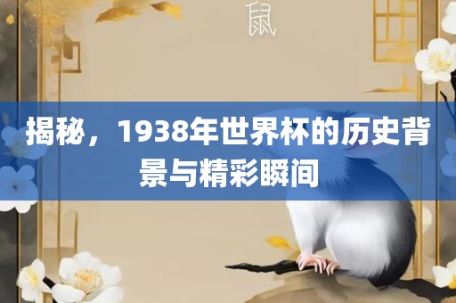 揭秘，1938年世界杯的历史背景与精彩瞬间