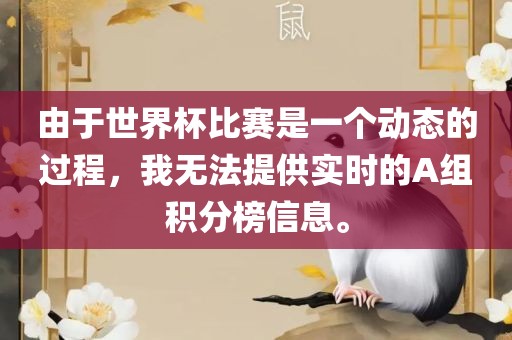 由于世界杯比赛是一个动态的过程，我无法提供实时的A组积分榜信息。丹东日丰电子有限公司