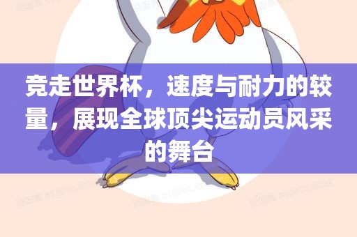 竞走世界杯，速度与耐力的较量，展现全球顶尖运动员风采的舞台丹东日丰电子有限公司