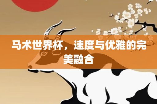 马术世界杯，速度与优雅的完美融合丹东日丰电子有限公司