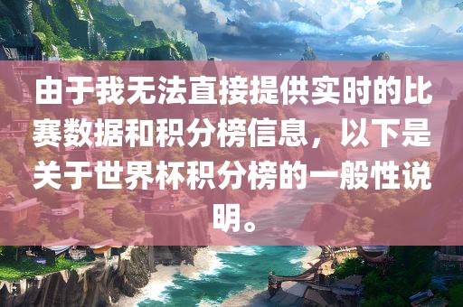 由于我无法直接提供实时的比赛数据和积分榜信息，以下是关于世界杯积分榜的一般性说明。