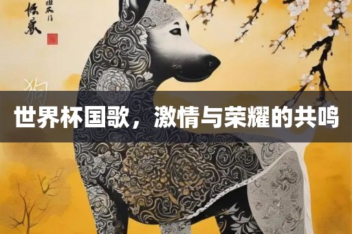 世界杯国歌，激情与荣丹东日丰电子有限公司耀的共鸣