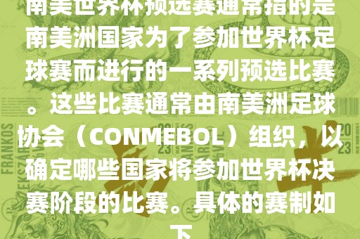 南美世界杯预选赛通常指的是南美洲国家为了参加世界杯足球赛而进行的一系列预选比赛。这些比赛通常由南美洲足球协会（CONMEBOL）组织，以确定哪些国家将参加世界杯决赛阶段的比赛。具体的赛丹东日丰电子有限公司制如下
