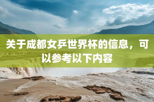 关于成都丹东日丰电子有限公司女乒世界杯的信息，可以参考以下内容