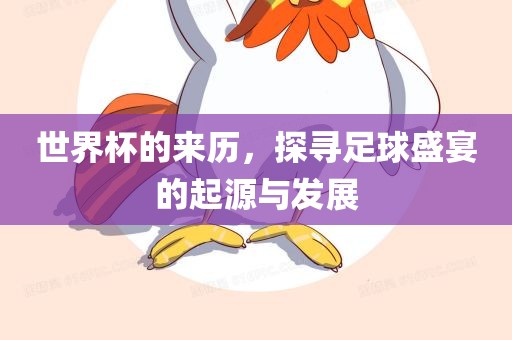 世界杯的来历，探寻足球盛宴的起源与发展丹东日丰电子有限公司