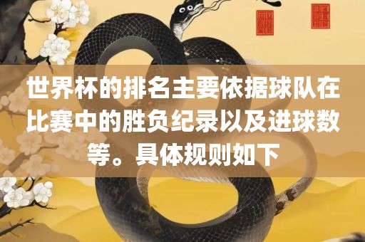 世界杯的排名主要依据球队在比赛中的胜负纪录以及进球数等。具体规则如下