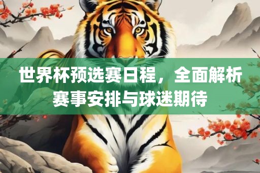 世界杯预选赛日程，全面解析赛事安排与球迷期待丹东日丰电子有限公司