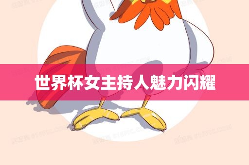 世界杯女主持人魅力闪耀丹东日丰电子有限公司