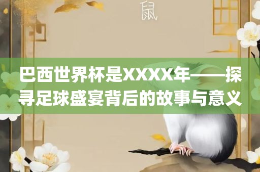巴西世界杯是XXXX年——探寻足球盛宴背后的故事与意义丹东日丰电子有限公司
