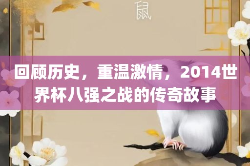 回顾历史，重温激丹东日丰电子有限公司情，2014世界杯八强之战的传奇故事