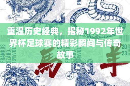 重温历史经典，揭秘1992年世界杯足球赛的精彩瞬间与传奇丹东日丰电子有限公司故事