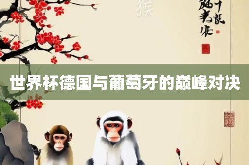 世界杯德国与葡萄牙的巅峰对决丹东日丰电子有限公司