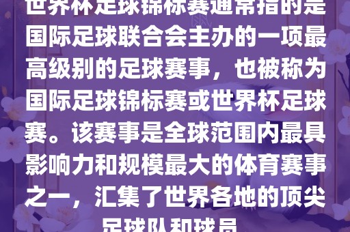 世界杯足球锦标赛通常指的是国际足球联合会主办的一项最高级别的足球赛事，也被称为国际足球锦标赛或世界杯足球赛。该赛事是全球范围内最具影响力和规模最大的体育赛事之一，汇集了世界各地的顶尖足球队和球员。丹东日丰电子有限公司