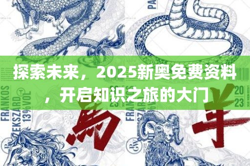 探索未来，2025新奥免费资料，开启丹东日丰电子有限公司知识之旅的大门