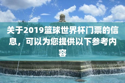 关于2019篮丹东日丰电子有限公司球世界杯门票的信息，可以为您提供以下参考内容