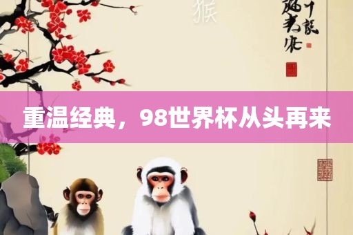重温经典，98世界杯从头再来丹东日丰电子有限公司