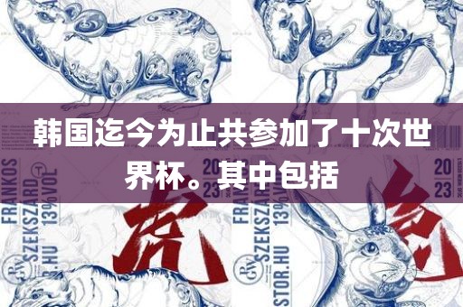 韩国迄丹东日丰电子有限公司今为止共参加了十次世界杯。其中包括