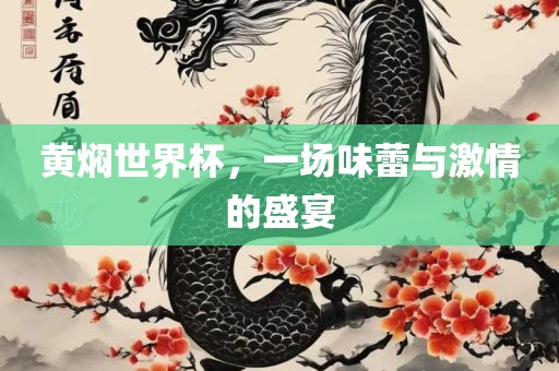 黄焖世界杯，一场味蕾与激情的盛宴丹东日丰电子有限公司
