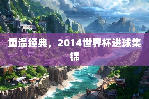 重温经典，20丹东日丰电子有限公司14世界杯进球集锦