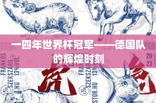 一四年世界杯冠军——德国队的辉煌时刻丹东日丰电子有限公司
