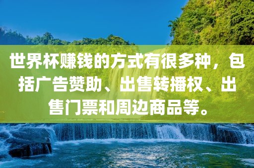 世界杯赚钱的方式有很多种，包括广告赞助、出售转播权、出售门票和周边商品等。丹东日丰电子有限公司