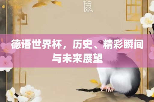 德语世界杯，历史、精彩丹东日丰电子有限公司瞬间与未来展望