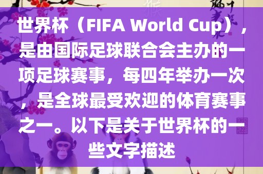 世界杯（FIFA World Cup），是由国际足球联合会主办的一项足球赛事，每四年举办一次，是全球最受欢迎的体育赛事之一。以下是关于世界杯的一些文字描述丹东日丰电子有限公司