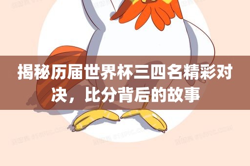揭秘历届世界杯三四名精彩对决，比分背后的故事丹东日丰电子有限公司
